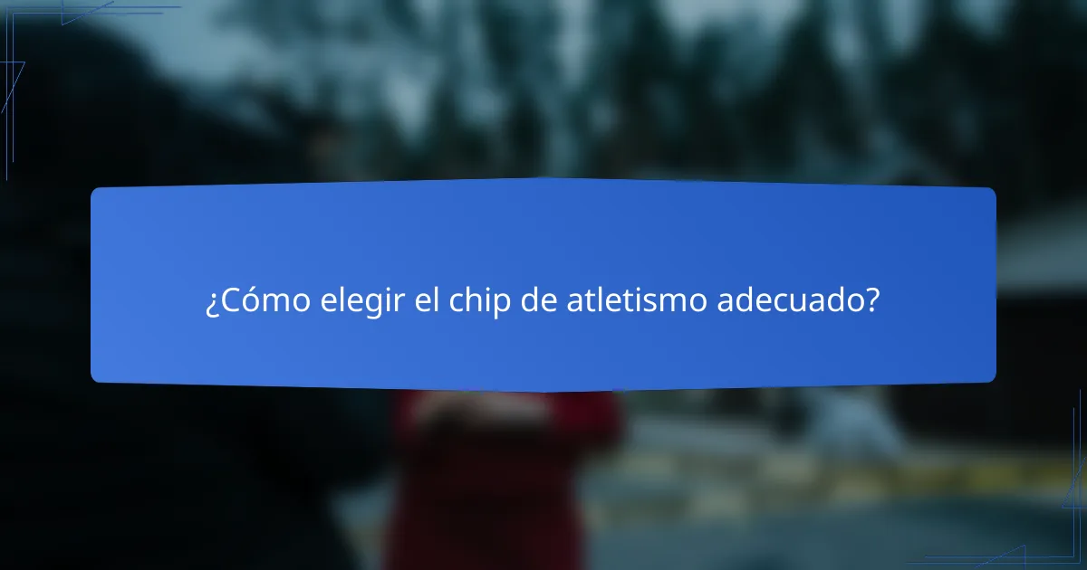 ¿Cómo elegir el chip de atletismo adecuado?