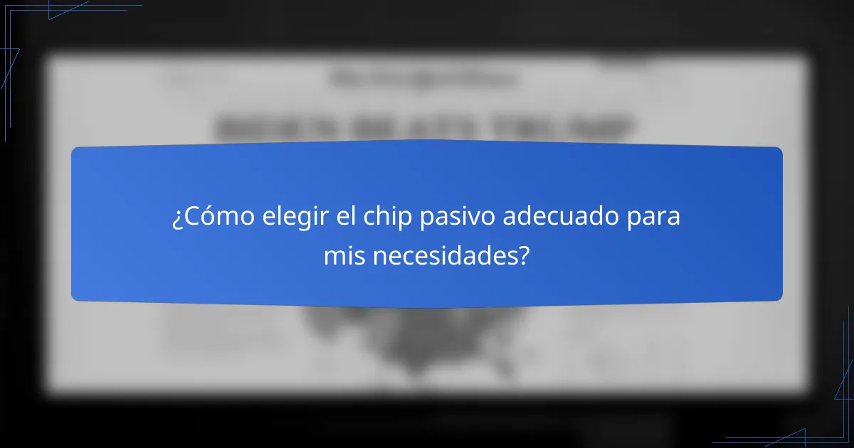 ¿Cómo elegir el chip pasivo adecuado para mis necesidades?