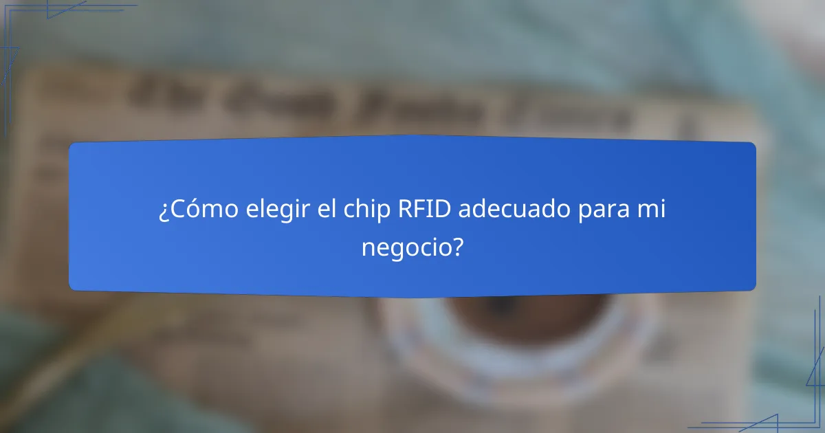 ¿Cómo elegir el chip RFID adecuado para mi negocio?