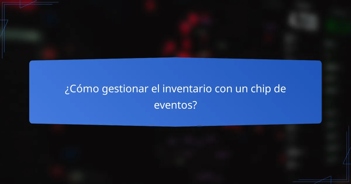 ¿Cómo gestionar el inventario con un chip de eventos?