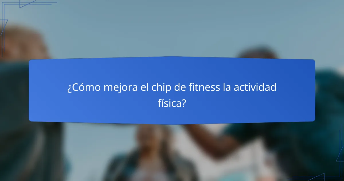 ¿Cómo mejora el chip de fitness la actividad física?