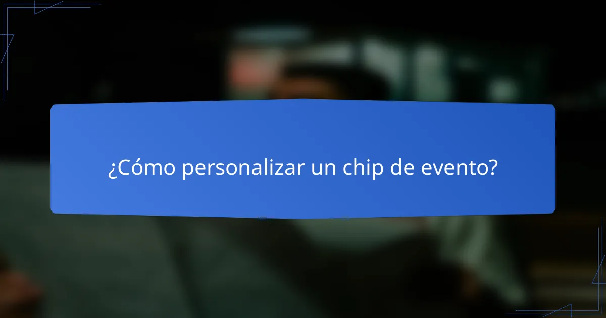 ¿Cómo personalizar un chip de evento?