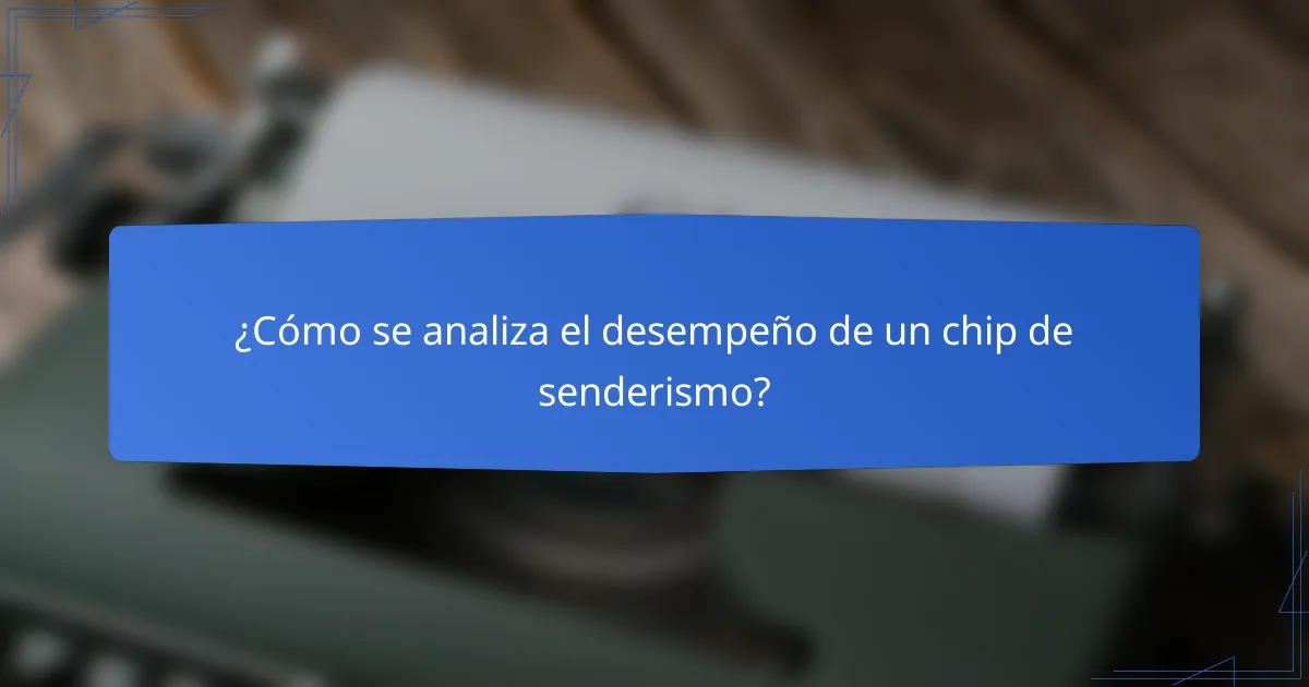 ¿Cómo se analiza el desempeño de un chip de senderismo?