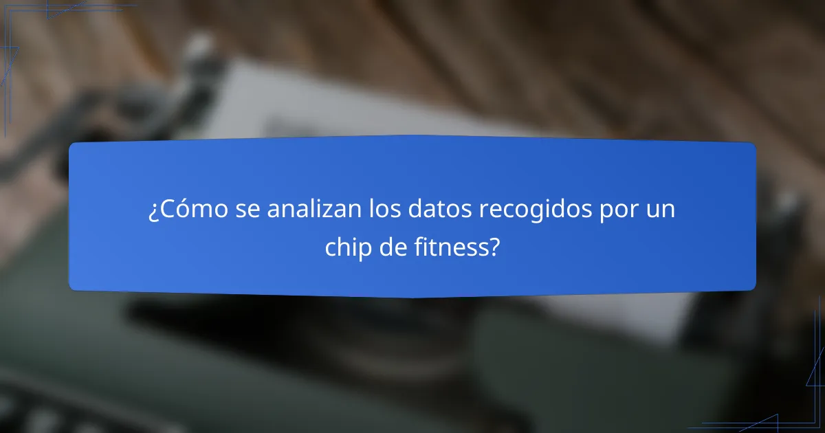 ¿Cómo se analizan los datos recogidos por un chip de fitness?