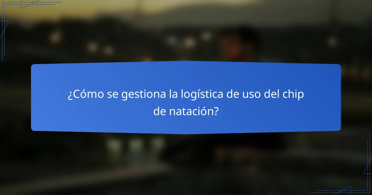 ¿Cómo se gestiona la logística de uso del chip de natación?