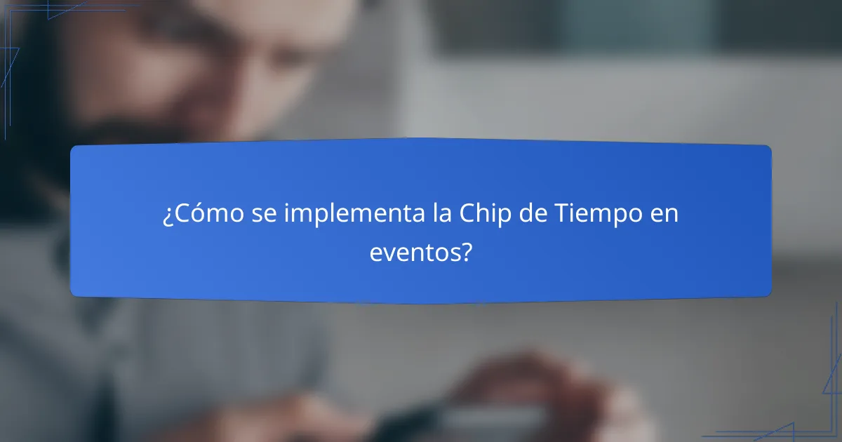 ¿Cómo se implementa la Chip de Tiempo en eventos?