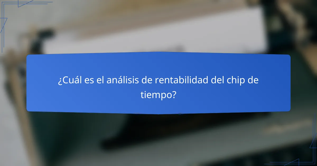 ¿Cuál es el análisis de rentabilidad del chip de tiempo?