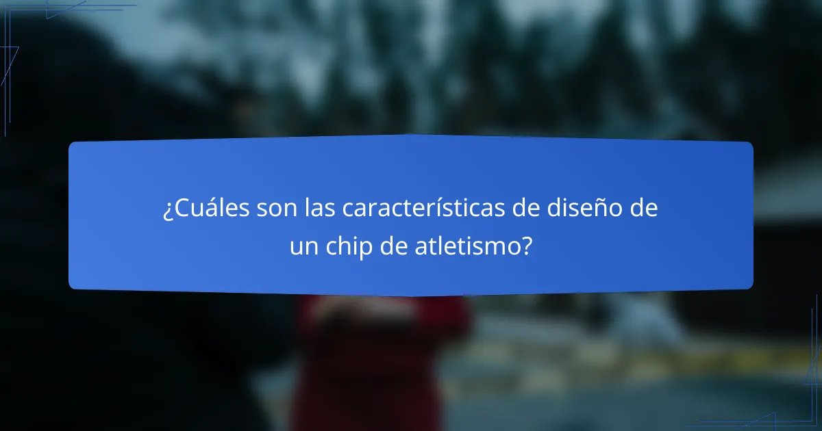 ¿Cuáles son las características de diseño de un chip de atletismo?