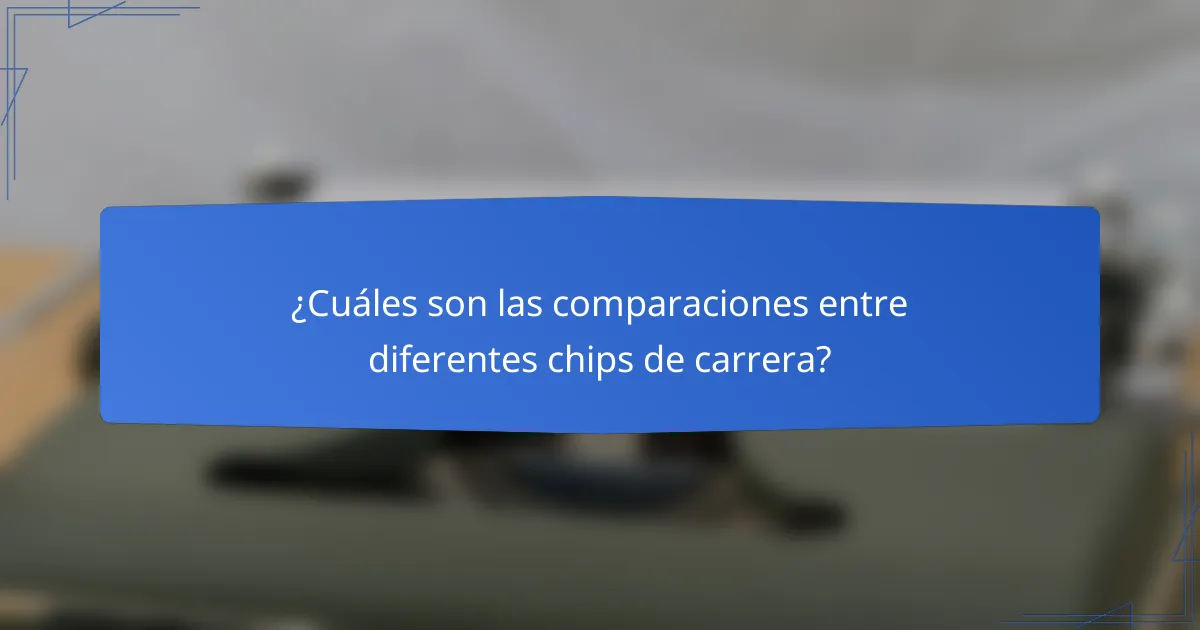 ¿Cuáles son las comparaciones entre diferentes chips de carrera?