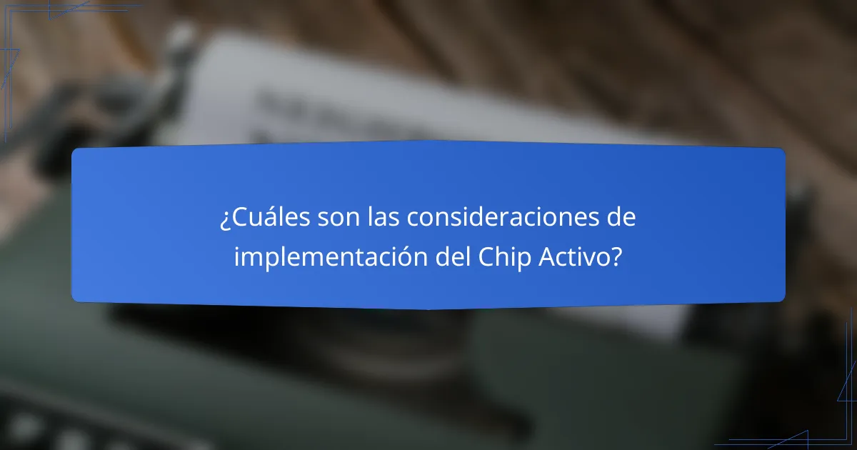 ¿Cuáles son las consideraciones de implementación del Chip Activo?