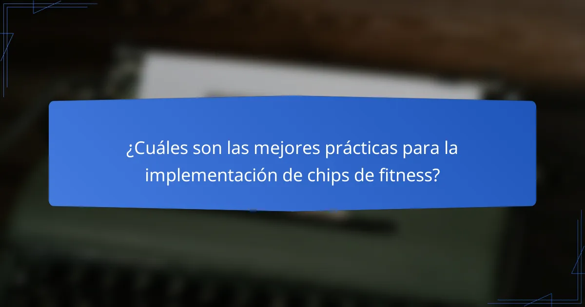 ¿Cuáles son las mejores prácticas para la implementación de chips de fitness?