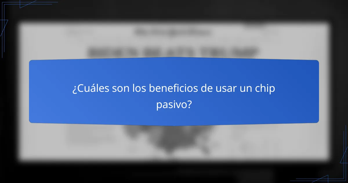¿Cuáles son los beneficios de usar un chip pasivo?