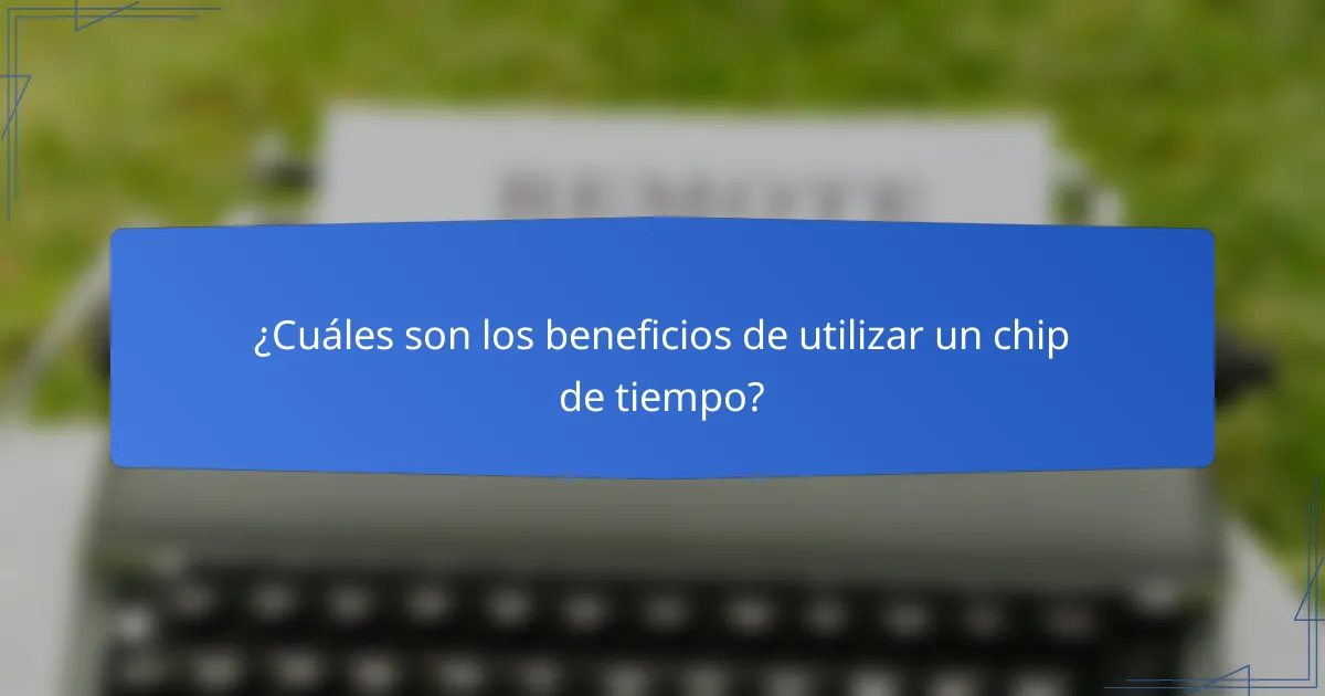 ¿Cuáles son los beneficios de utilizar un chip de tiempo?