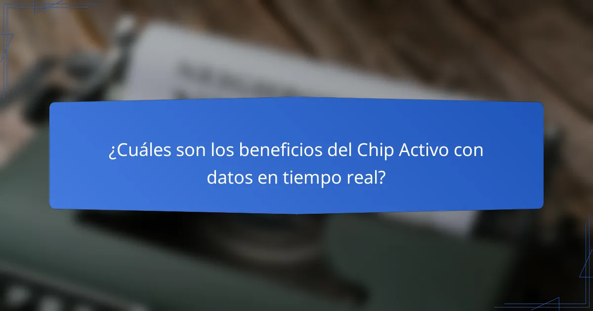 ¿Cuáles son los beneficios del Chip Activo con datos en tiempo real?