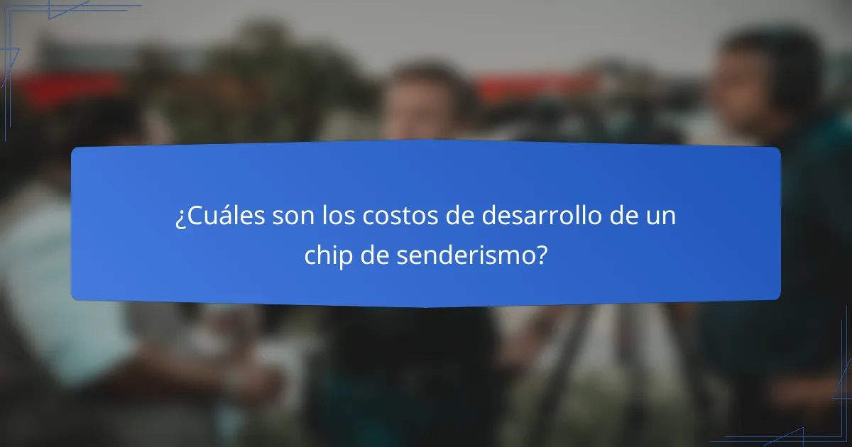 ¿Cuáles son los costos de desarrollo de un chip de senderismo?