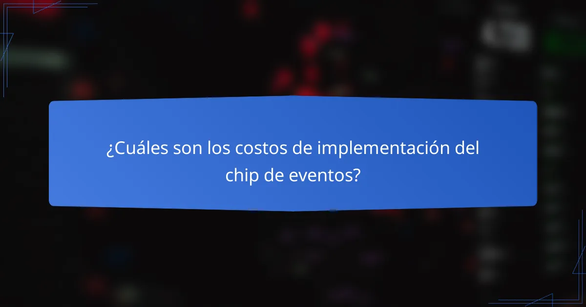 ¿Cuáles son los costos de implementación del chip de eventos?