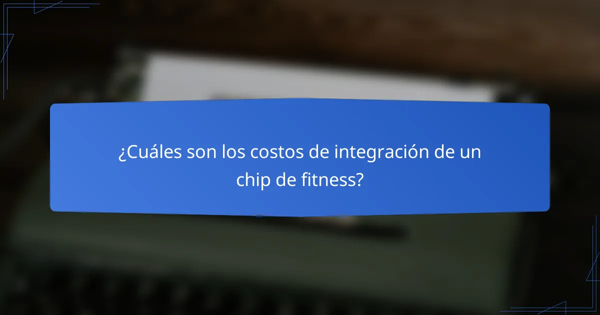 ¿Cuáles son los costos de integración de un chip de fitness?