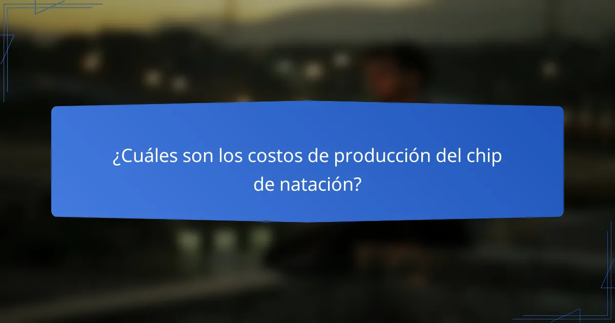 ¿Cuáles son los costos de producción del chip de natación?