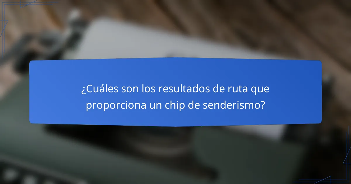 ¿Cuáles son los resultados de ruta que proporciona un chip de senderismo?