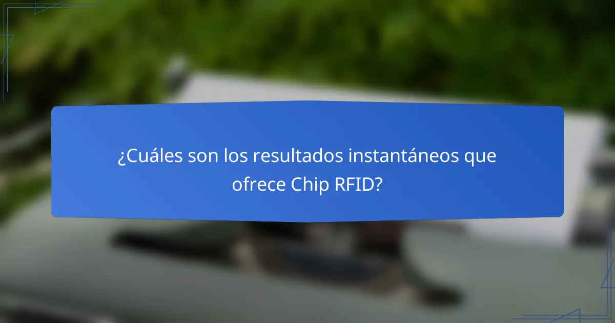 ¿Cuáles son los resultados instantáneos que ofrece Chip RFID?