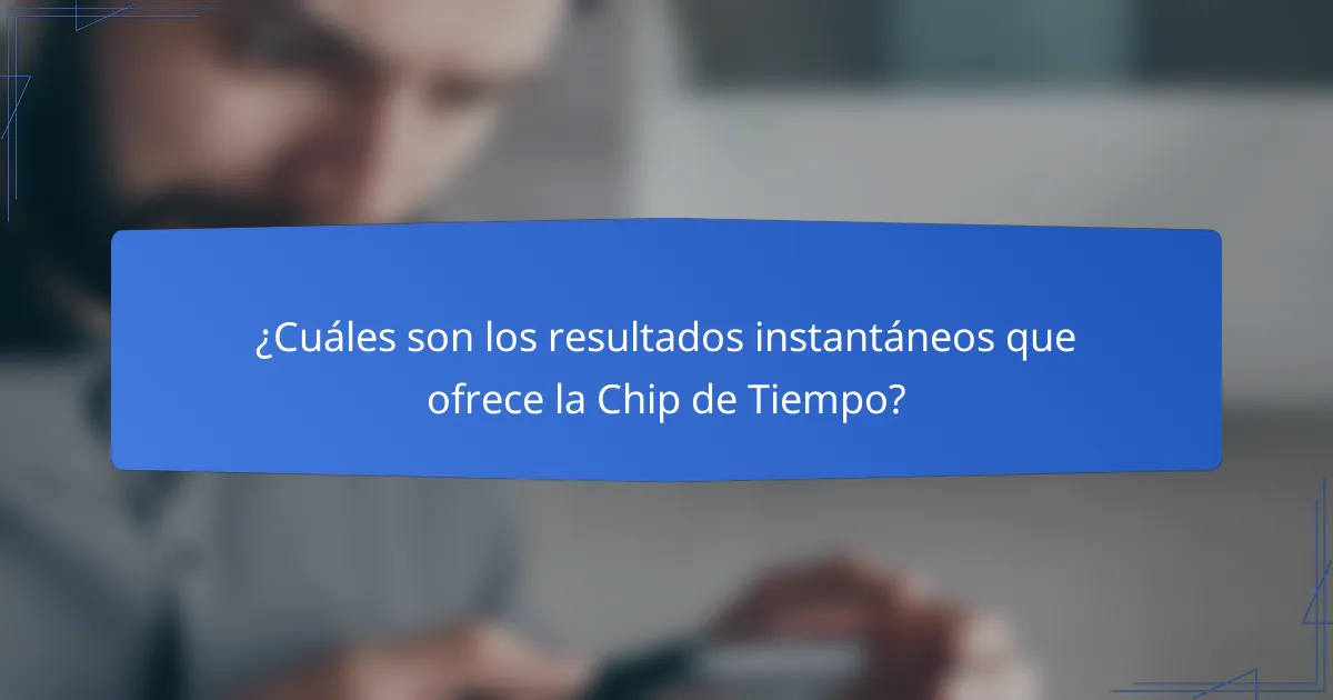 ¿Cuáles son los resultados instantáneos que ofrece la Chip de Tiempo?