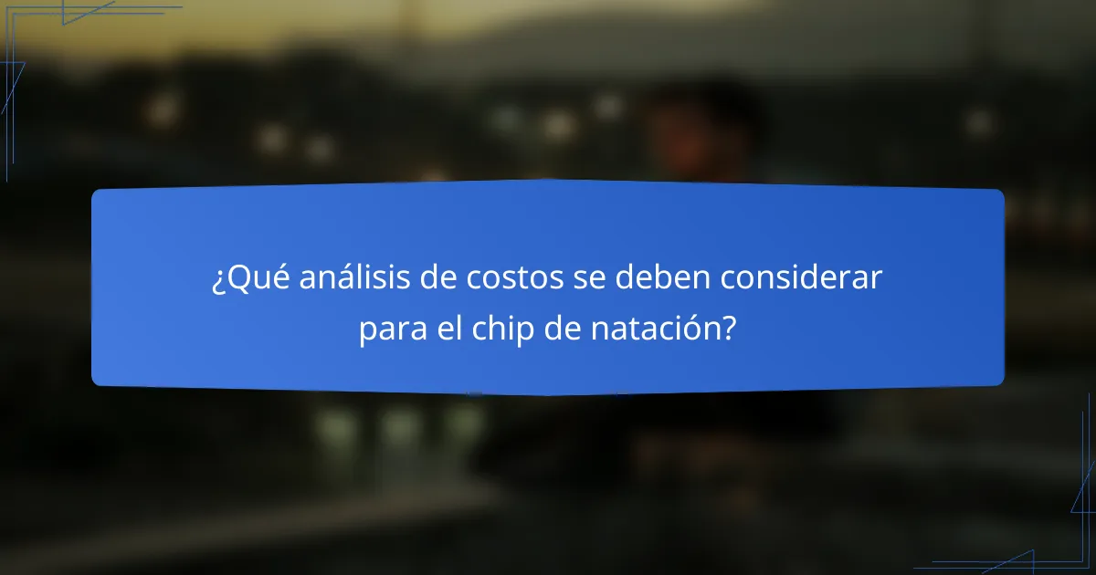 ¿Qué análisis de costos se deben considerar para el chip de natación?
