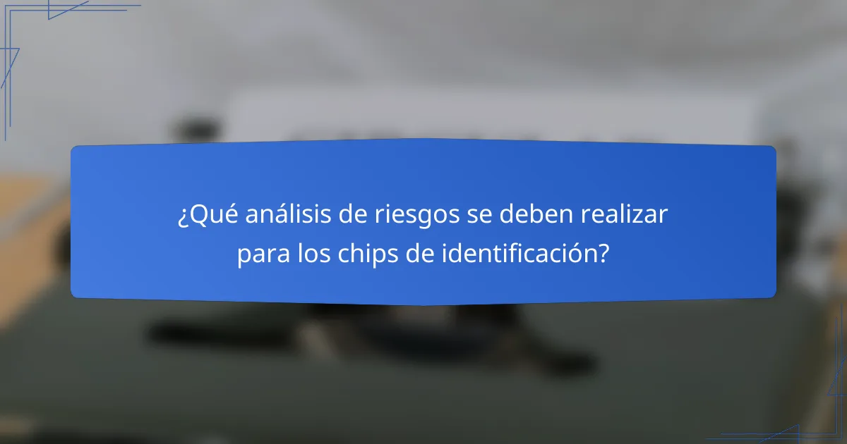 ¿Qué análisis de riesgos se deben realizar para los chips de identificación?