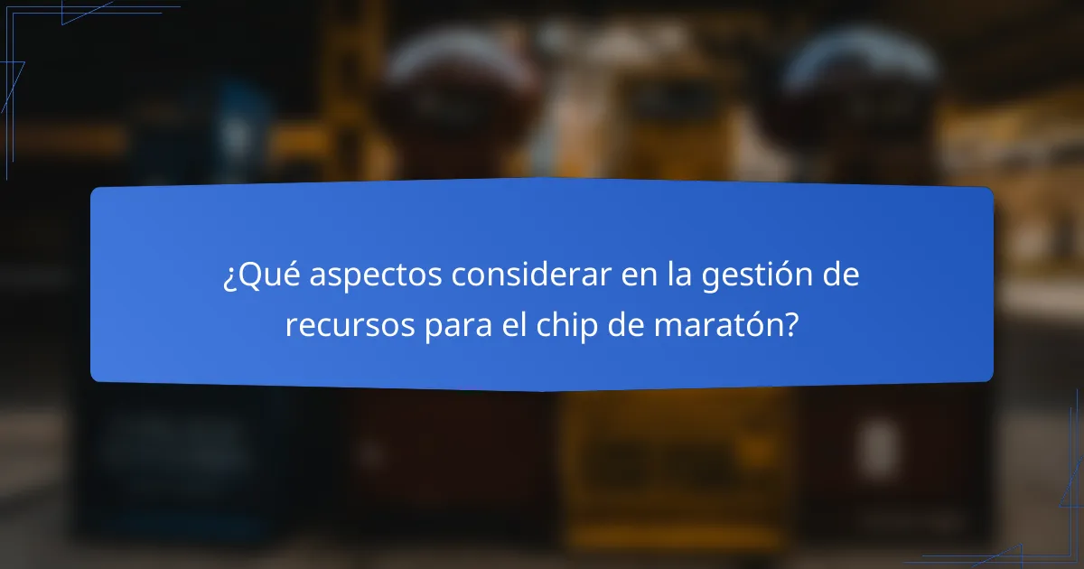 ¿Qué aspectos considerar en la gestión de recursos para el chip de maratón?