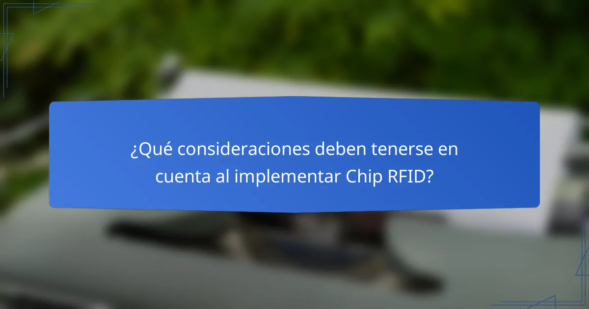 ¿Qué consideraciones deben tenerse en cuenta al implementar Chip RFID?