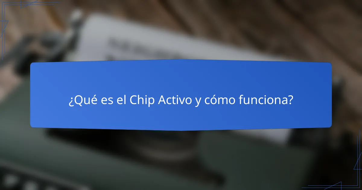 ¿Qué es el Chip Activo y cómo funciona?