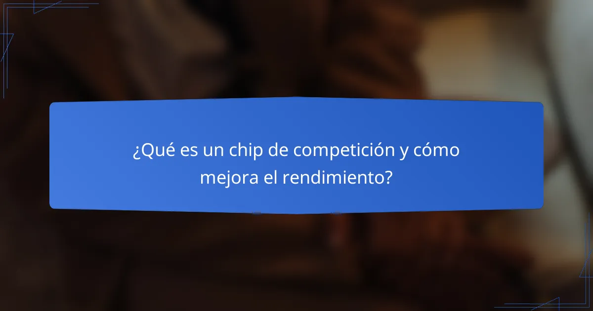 ¿Qué es un chip de competición y cómo mejora el rendimiento?
