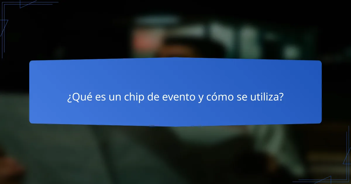 ¿Qué es un chip de evento y cómo se utiliza?