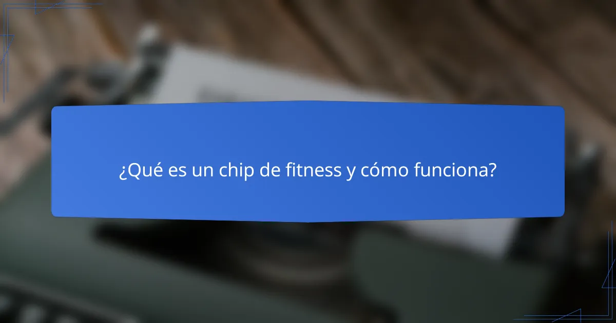 ¿Qué es un chip de fitness y cómo funciona?