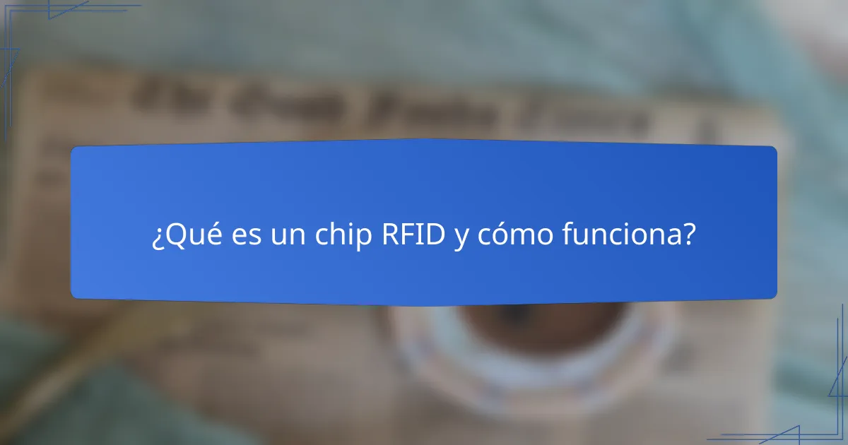 ¿Qué es un chip RFID y cómo funciona?