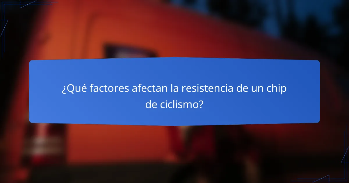 ¿Qué factores afectan la resistencia de un chip de ciclismo?