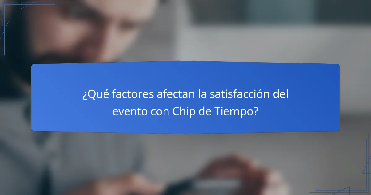 ¿Qué factores afectan la satisfacción del evento con Chip de Tiempo?