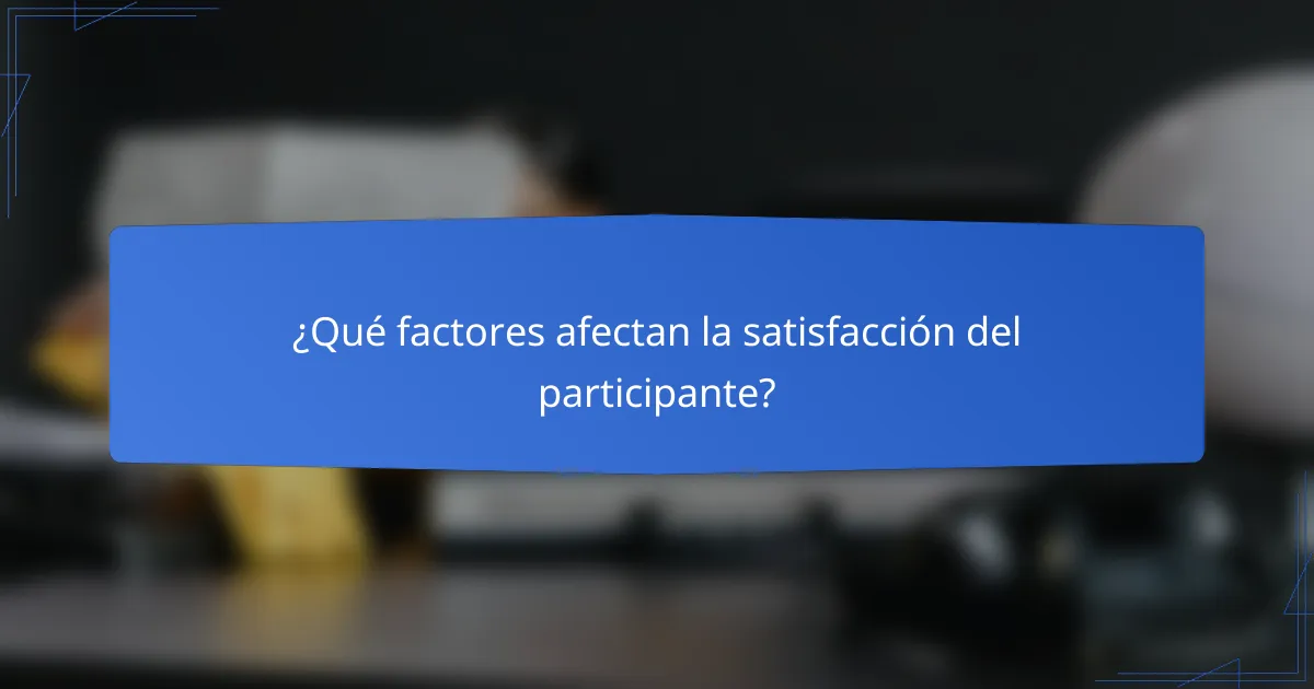 ¿Qué factores afectan la satisfacción del participante?