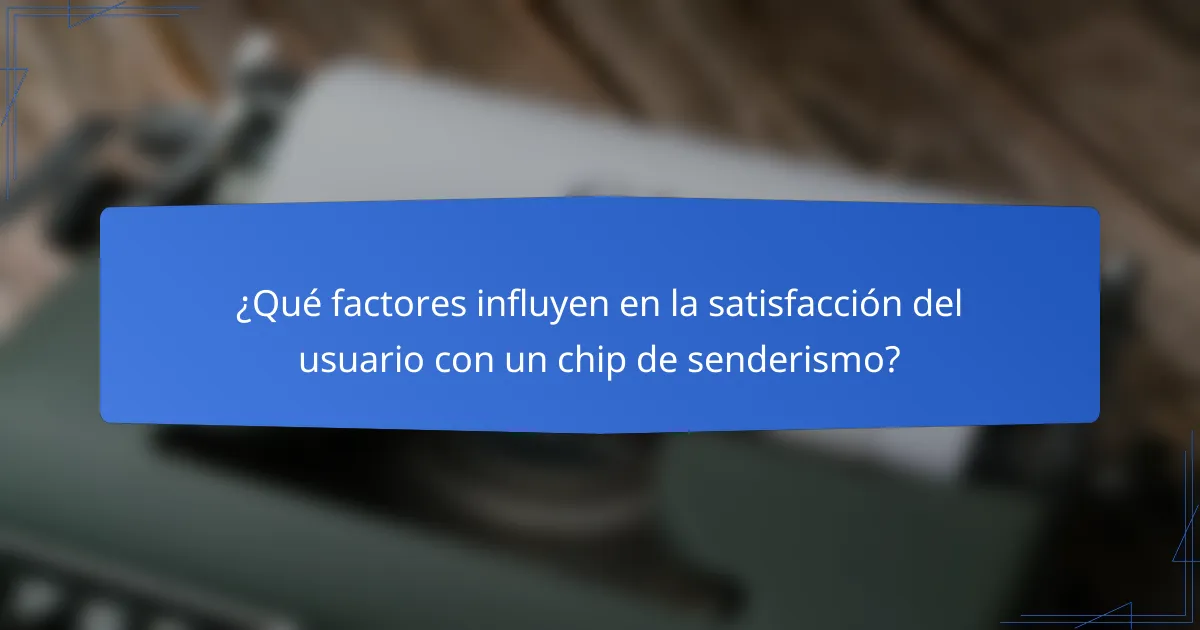 ¿Qué factores influyen en la satisfacción del usuario con un chip de senderismo?