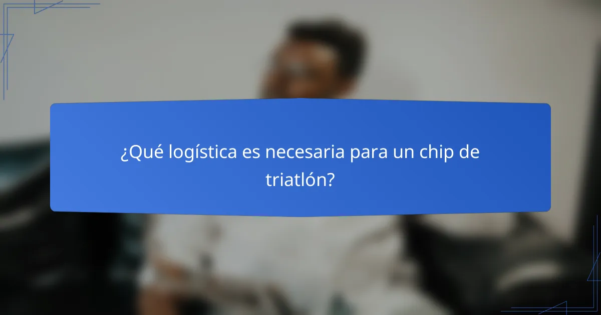 ¿Qué logística es necesaria para un chip de triatlón?