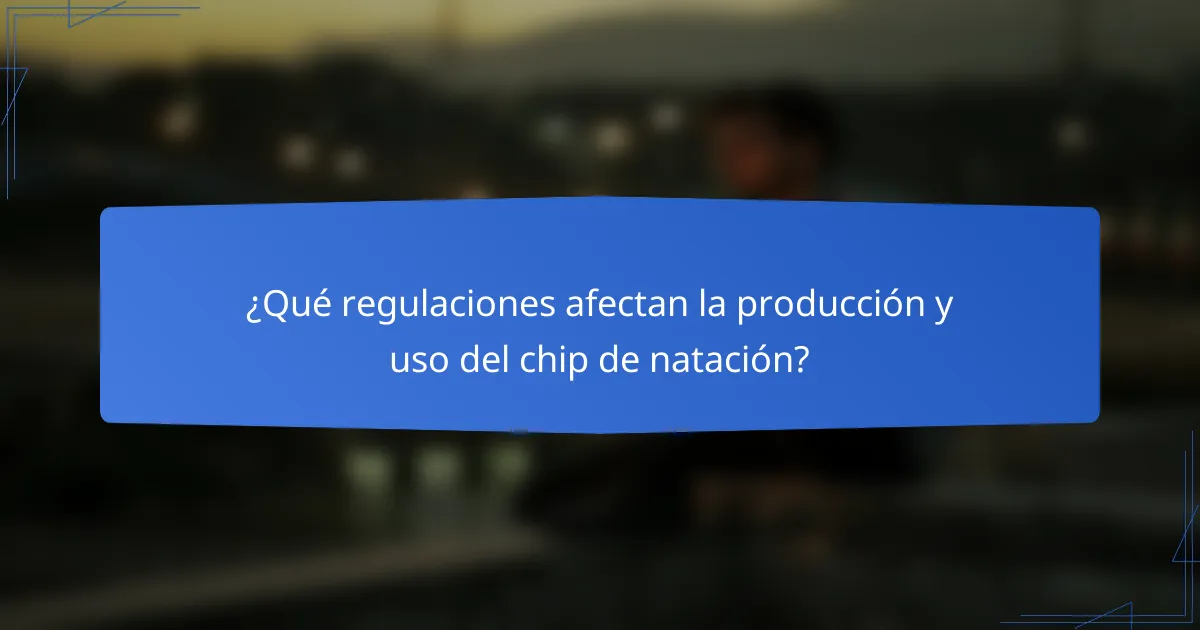 ¿Qué regulaciones afectan la producción y uso del chip de natación?