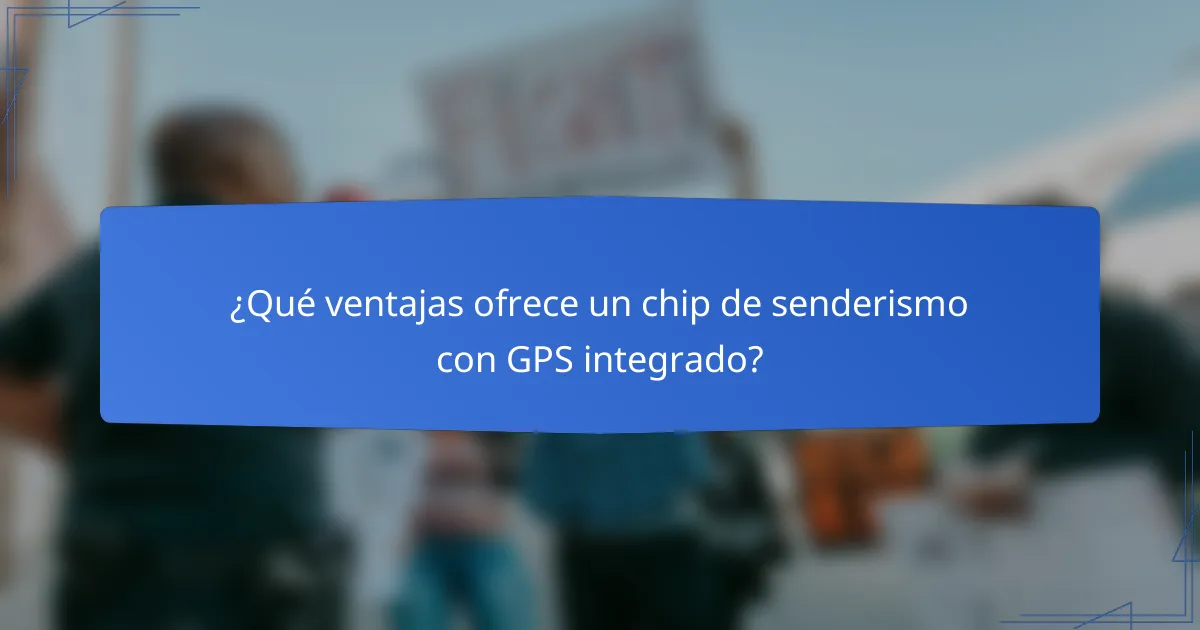 ¿Qué ventajas ofrece un chip de senderismo con GPS integrado?